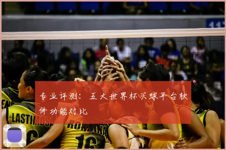 专业评测:五大世界杯买球平台软件功能对比