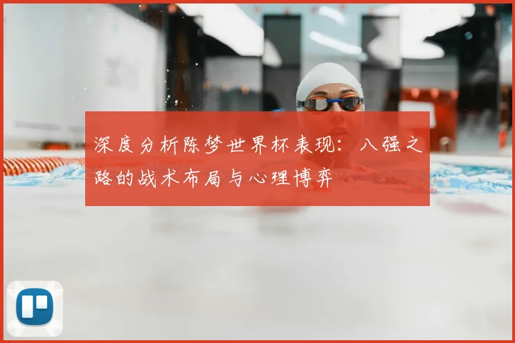 深度分析陈梦世界杯表现：八强之路的战术布局与心理博弈